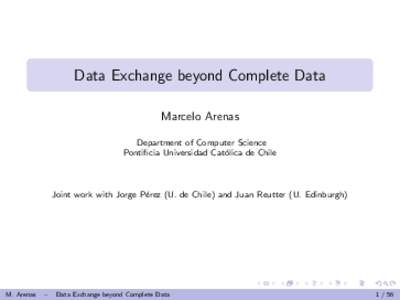 Data Exchange beyond Complete Data Marcelo Arenas Department of Computer Science Pontificia Universidad Cat´ olica de Chile
