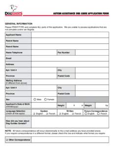 AUTISM ASSISTANCE DOG GUIDE APPLICATION FORM  GENERAL INFORMATION Please PRINT/TYPE and complete ALL parts of this application. We are unable to process applications that are not complete and/or are illegible. Applicant 