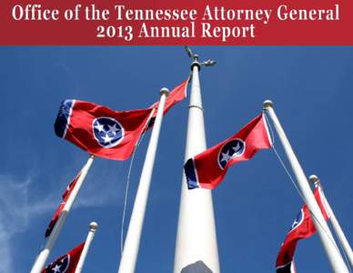1  2 Dear Fellow Tennesseans: I am proud to present the Tennessee Attorney General’s Office 2013 Annual Report.
