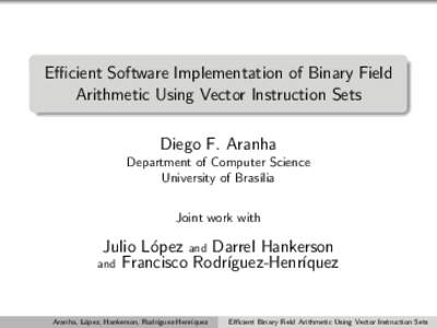 Efficient Software Implementation of Binary Field Arithmetic Using Vector Instruction Sets Diego F. Aranha Department of Computer Science University of Bras´ılia Joint work with