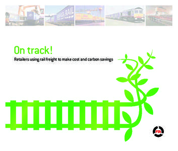 On track!  Retailers using rail freight to make cost and carbon savings FTA_Brochure_smaller.indd 1