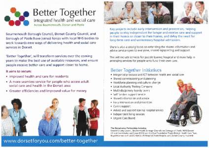 ·Better Together Integrated health and social care Across Bournemouth, Dorset and Poole Bournemouth Borough Council, Dorset County Council, and Borough of Poole have joined forces with local NHS bodies to