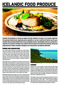 ICELANDIC FOOD PRODUCE  Icelandic food production is focused on quality and fresh materials. No matter if it is freshly caught fish, free-grazing Icelandic lamb, organically grown vegetables or sea salt, made the old fas