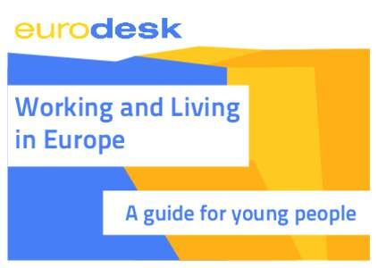Working and Living in Europe A guide for young people Welcome to our publication ‘Working and Living in Europe: A guide for young people’ compiled by