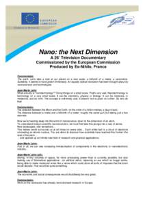 Nano: the Next Dimension A 26’ Television Documentary Commissioned by the European Commission Produced by Ex-Nihilo, France Commentaire: The earth. Let’s take a look at our planet on a new scale: a billionth of a met