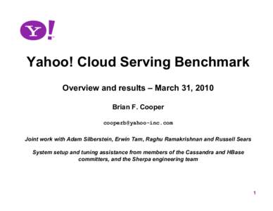 Yahoo! Cloud Serving Benchmark Overview and results – March 31, 2010 Brian F. Cooper  Joint work with Adam Silberstein, Erwin Tam, Raghu Ramakrishnan and Russell Sears System setup and tuning assis