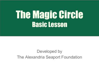 The Magic Circle Basic Lesson Developed by The Alexandria Seaport Foundation