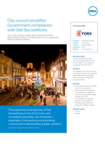 City council simplifies Government compliance with Dell SecureWorks City of York Council complies with Government Connect Secure Extranet Code of Connection (GCSx CoCo) using expert plan from Dell SecureWorks