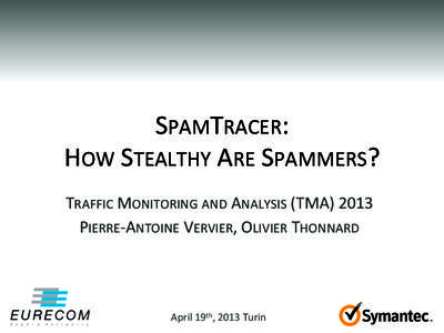 SPAMTRACER:	
   HOW	
  STEALTHY	
  ARE	
  SPAMMERS?	
   TRAFFIC	
  MONITORING	
  AND	
  ANALYSIS	
  (TMA)	
  2013	
   PIERRE-­‐ANTOINE	
  VERVIER,	
  OLIVIER	
  THONNARD	
   	
  