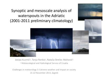 Synoptic and mesoscale analysis of waterspouts in the Adriaticpreliminary climatology) Josipa Kuzmić1, Tanja Renko1, Nataša Strelec Mahović1 1