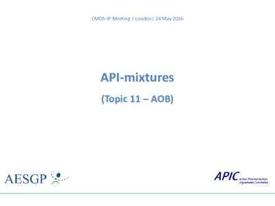 CMDh-IP Meeting | London| 24 MayAPI-mixtures (Topic 11 – AOB)  Information and request to CMDh