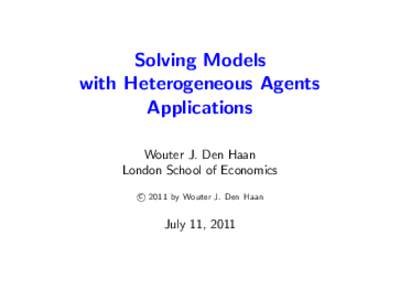 Solving Models with Heterogeneous Agents Applications Wouter J. Den Haan London School of Economics c 2011 by Wouter J. Den Haan