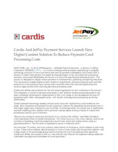 Cardis And JetPay Payment Services Launch New Digital Content Solution To Reduce Payment Card Processing Costs NEW YORK, Jan. 14, 2015 /PRNewswire/ -- JetPay® Payment Services – a division of JetPay Corporation (NASDA