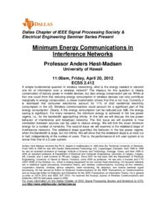 Dallas Chapter of IEEE Signal Processing Society & Electrical Engineering Seminar Series Present Minimum Energy Communications in Interference Networks Professor Anders Høst-Madsen