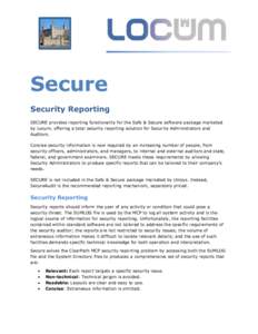 Secure Security Reporting SECURE provides reporting functionality for the Safe & Secure software package marketed by Locum, offering a total security reporting solution for Security Administrators and Auditors. Concise s