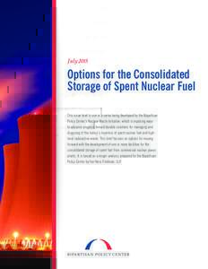 JulyOptions for the Consolidated Storage of Spent Nuclear Fuel This issue brief is one in a series being developed by the Bipartisan Policy Center’s Nuclear Waste Initiative, which is exploring ways