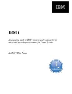 IBM i An executive guide to IBM’s strategy and roadmap for its integrated operating environment for Power Systems An IBM® White Paper