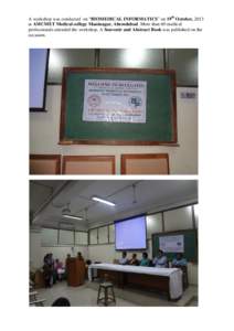 A workshop was conducted on “BIOMEDICAL INFORMATICS” on 19th October, 2013 at AMCMET Medical college Maninagar, Ahemdabad. More than 60 medical professionals attended the workshop. A Souvenir and Abstract Book was pu