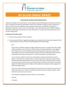 SIX SECOND DINNER: BRAZIL Instructions for Hosting a Brazil-themed Dinner: Thank you for hosting a “Six Second Dinner” to raise awareness about child hunger and malnutrition in Brazil. Its name is inspired by the ala