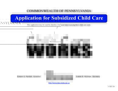 COMMONWEALTH OF PENNSYLVANIA  Application for Subsidized Child Care This application may be used by families who want help in paying their child care costs.  Edward G. Rendell, Governor