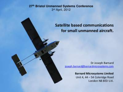 27th Bristol Unmanned Systems Conference 3rd April, 2012 Satellite based communications for small unmanned aircraft.