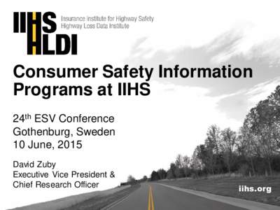 Consumer Safety Information Programs at IIHS 24th ESV Conference Gothenburg, Sweden 10 June, 2015 David Zuby