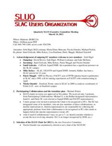 Quarterly SLUO Executive Committee Meeting March 14, 2012 Where: Madrone (ROB/224) When: 10:00am-noon PDT Call: ; access code: Attendees: Seth Digel, Bill Lockman, Maria Elena Monzani, Nicola Omodei, 