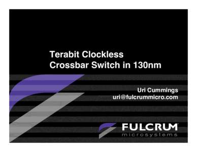 Terabit Clockless Crossbar Switch in 130nm Uri Cummings [removed]  1