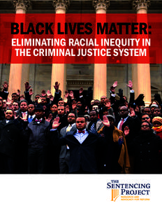 BLACK LIVES MATTER: ELIMINATING RACIAL INEQUITY IN THE CRIMINAL JUSTICE SYSTEM For more information, contact: The Sentencing Project