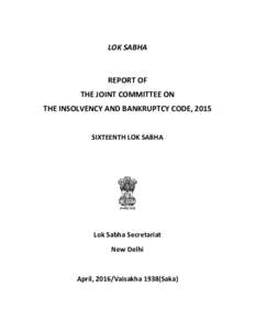 LOK SABHA  REPORT OF THE JOINT COMMITTEE ON THE INSOLVENCY AND BANKRUPTCY CODE, 2015 SIXTEENTH LOK SABHA