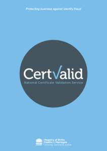 Protecting business against identity fraud  National Certificate Validation Service CertValid is a national, secure, real-time service for validating birth, death, marriage and change