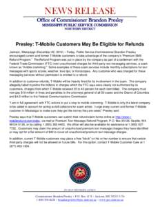 NEWS RELEASE Office of Commissioner Brandon Presley MISSISSIPPI PUBLIC SERVICE COMMISSION NORTHERN DISTRICT  Presley: T-Mobile Customers May Be Eligible for Refunds
