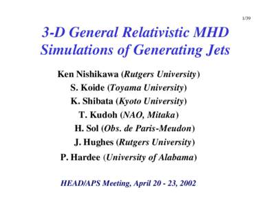 [removed]D General Relativistic MHD Simulations of Generating Jets Ken Nishikawa (Rutgers University) S. Koide (Toyama University)