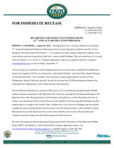 FOR IMMEDIATE RELEASE CONTACT: Danielle Griffin O: ([removed]C: ([removed]BIG FRESNO FAIR SEEKS VOLUNTEERS FOR ITS 21ST ANNUAL FAIR EDUCATION PROGRAM