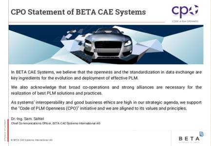 CPO Statement of BETA CAE Systems  In BETA CAE Systems, we believe that the openness and the standardization in data exchange are key ingredients for the evolution and deployment of effective PLM. We also acknowledge tha