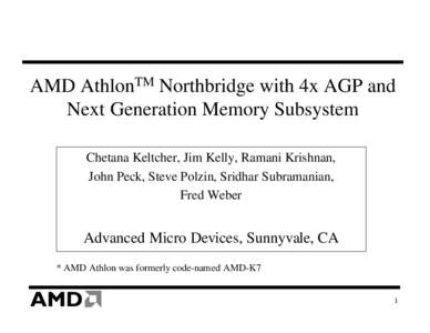 AMD AthlonTM Northbridge with 4x AGP and Next Generation Memory Subsystem Chetana Keltcher, Jim Kelly, Ramani Krishnan, John Peck, Steve Polzin, Sridhar Subramanian, Fred Weber
