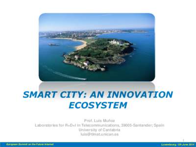 SMART CITY: AN INNOVATION ECOSYSTEM Prof. Luis Muñoz Laboratories for R+D+I in Telecommunications, 39005-Santander; Spain University of Cantabria [removed]