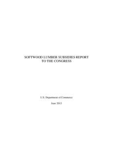 SOFTWOOD LUMBER SUBSIDIES REPORT TO THE CONGRESS U.S. Department of Commerce June 2013