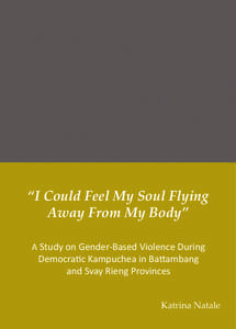 “I Could Feel My Soul Flying Away From My Body” A Study on Gender-Based Violence During Democratic Kampuchea in Battambang and Svay Rieng Provinces