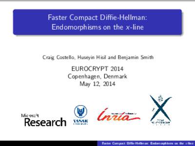 Faster Compact Diffie-Hellman: Endomorphisms on the x-line Craig Costello, Huseyin Hisil and Benjamin Smith  EUROCRYPT 2014