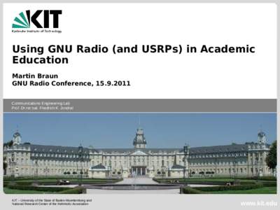 Using GNU Radio (and USRPs) in Academic Education Martin Braun GNU Radio Conference, Communications Engineering Lab Prof. Dr.rer.nat. Friedrich K. Jondral