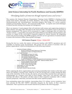 Joint Science Internship for Pacific Resilience and Security (JSIPRS)  “Developing leaders of tomorrow through inspired science and service.” This summer, the National Disaster Preparedness Training Center (NDPTC) is