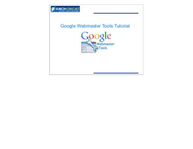Google Webmaster Tools Tutorial  What is Google Webmaster Tools? • Similar to Google Analytics, Webmaster Tools provides diagnostic reporting and management tools for website publishers. • Each Google Account holder