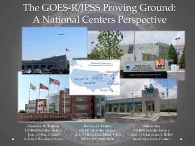The GOES-R/JPSS Proving Ground: A National Centers Perspective Amanda M. Terborg GOES-R Satellite Liaison Univ. of Wisc./CIMSS
