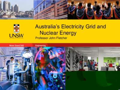 Australia‟s Electricity Grid and Nuclear Energy Professor John Fletcher Energy Portfolio at UNSW Energy research and education is a cornerstone of UNSW activity.