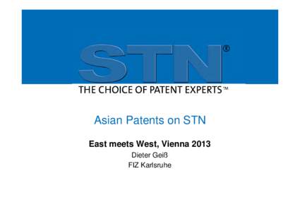 Asian Patents on STN East meets West, Vienna 2013 Dieter Geiß FIZ Karlsruhe  Asian patent information on STN