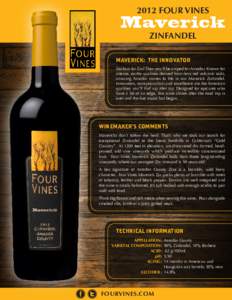 2012 FOUR VINES ZINFANDEL MAVERICK: THE INNOVATOR Zealous for Zin? Then you’ll be amped for Amador. Known for intense, earthy qualities derived from fiery red volcanic soils, amazing Amador comes to life in our Maveric