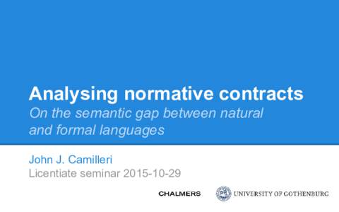 Analysing normative contracts On the semantic gap between natural and formal languages John J. Camilleri Licentiate seminar