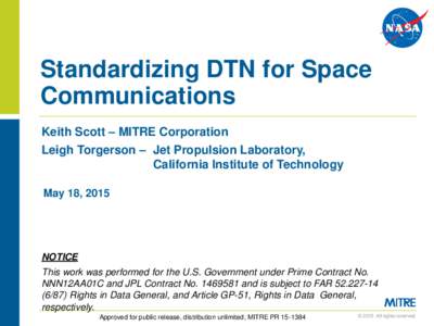 Standardizing DTN for Space Communications Keith Scott – MITRE Corporation Leigh Torgerson – Jet Propulsion Laboratory, California Institute of Technology May 18, 2015