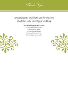 Thank You Congratulations and thank you for choosing Charlotte’s to be part of your wedding. As a Charlotte’s Bride You Receive: 10-15% off bridesmaid gowns 10% off mothers’ gowns